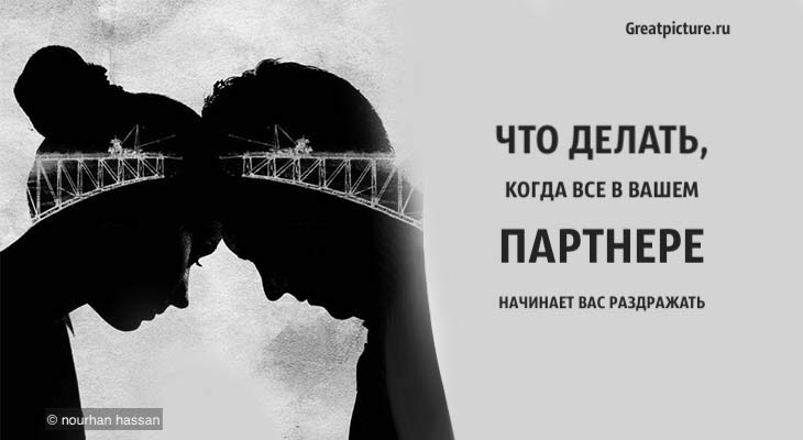 Что делать, когда все в вашем партнере начинает вас раздражать