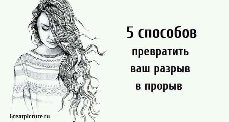 5 способов превратить ваш разрыв в прорыв, отношения, разрыв отношений, Как пережить разрыв долгих отношений, Как пережить расставание,