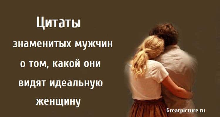 Цитаты знаменитых мужчин, цитаты о женщинах, цитаты знаменитостей,