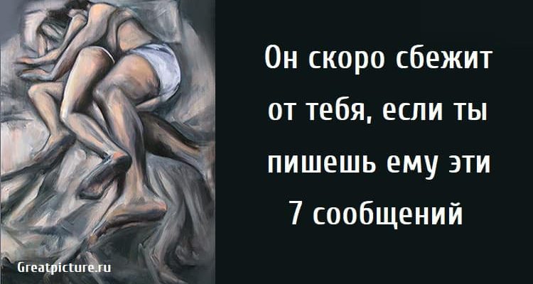 Он скоро сбежит от тебя, отношения, психология мужчины, что нельзя писать мужчине,