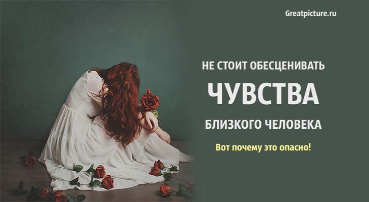 Не стоит обесценивать чувства