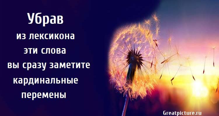 Убрав из лексикона эти слова, какие слова стоит убрать из лексикона, что нельзя произносить, какие слова блокируют удачу,