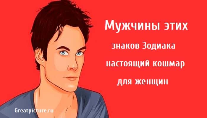 Мужчины этих знаков Зодиака, астрология, знаки зодиака, худшие мужчины по знаку зодиака,