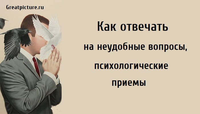 Как отвечать на неудобные вопросы, психологические приемы, советы, личный рост,