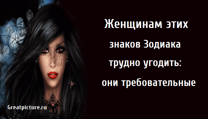 Женщинам этих знаков Зодиака трудно угодить, сложные женщины по знаку зодиака, требовательные женщины по знаку зодиака,