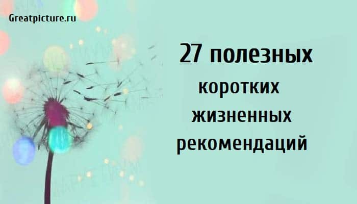 27 полезных коротких жизненных рекомендаций, жизненные советы, саморазвитие,